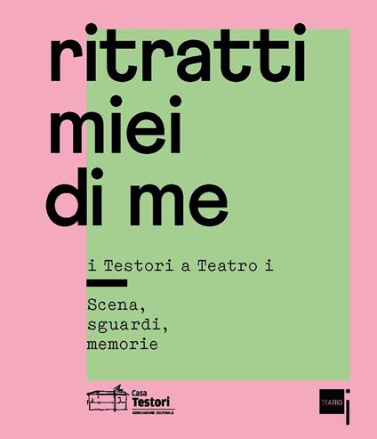 Ritratti miei di me. I Testori a «Teatro i». Scena, sguardi, memorie - Renzo Martinelli,Federica Fracassi,Francesco Garolla - copertina