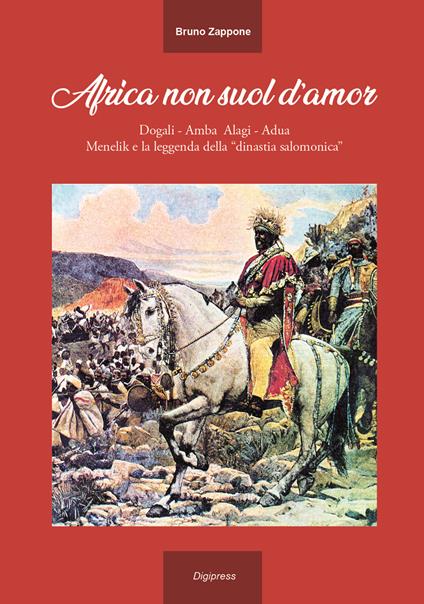 Africa non suol d'amor. Dogali, Amba Alagi, Adua, Menelik e la leggenda della «dinastia salomonica». Ediz. illustrata - Bruno Zappone - copertina