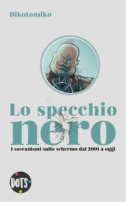 Lo specchio nero. I sovranismi sullo schermo dal 2001 a oggi. Ediz. illustrata - Dikotomiko - copertina