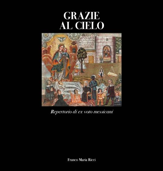 Grazie al cielo. Repertorio di ex voto messicani. Ediz. illustrata - Elin Luque Agraz,Giorgio Antei - copertina