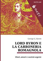 Lord Byron e la carboneria romagnola. Diari, amori e società segrete. Ediz. multilingue