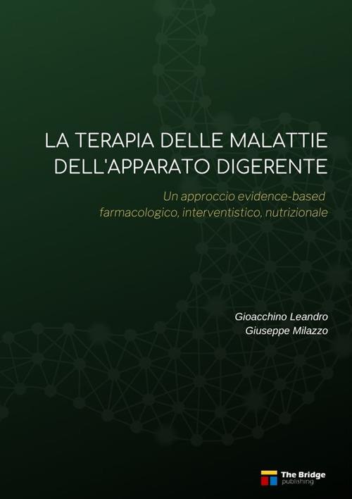 La terapia delle malattie dell'apparato digerente. Un approccio evidence-based farmacologico, interventistico, nutrizionale - Gioacchino Leandro,Giuseppe Milazzo - copertina