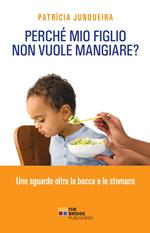 Perché mio figlio non vuole mangiare. Uno sguardo oltre la bocca e lo stomaco