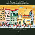 Il ghetto di Venezia: 500 anni. Storia e frammenti di vita quotidiana. Ediz. illustrata