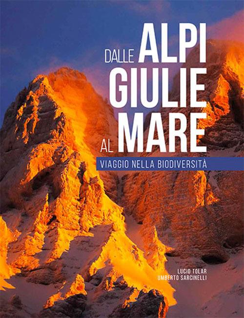 Dalle Alpi Giulie al mare. Viaggio nella biodiversità. Ediz. italiana e inglese - Franco Perco,Umberto Sarcinelli,Lucio Tolar - copertina