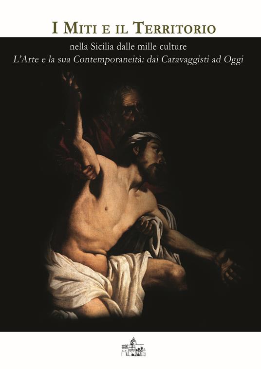 I miti e il territorio nella Sicilia dalle mille culture. L'arte e la sua contemporaneità: dai caravaggisti ad oggi - Andrea Maggio - copertina