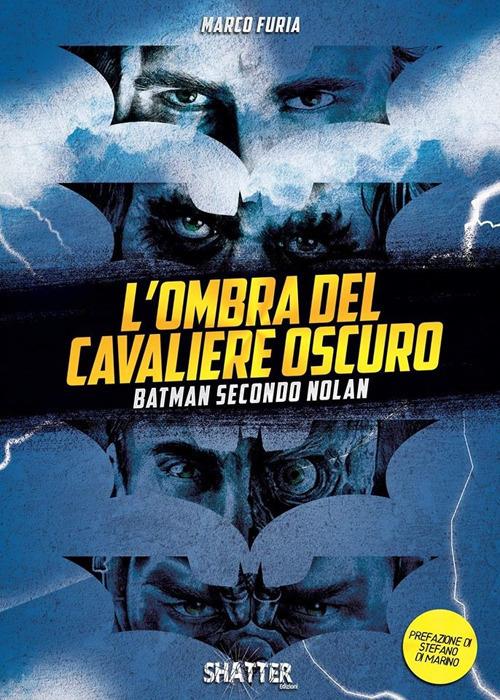 L' ombra del Cavaliere oscuro. Batman secondo Nolan - Marco Furia - Libro -  Shatter - Cinema | laFeltrinelli