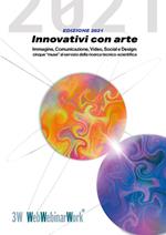 Innovativi con arte. Immagine, comunicazione, video, social e design: cinque «muse» al servizio della ricerca tecnico-scientifica