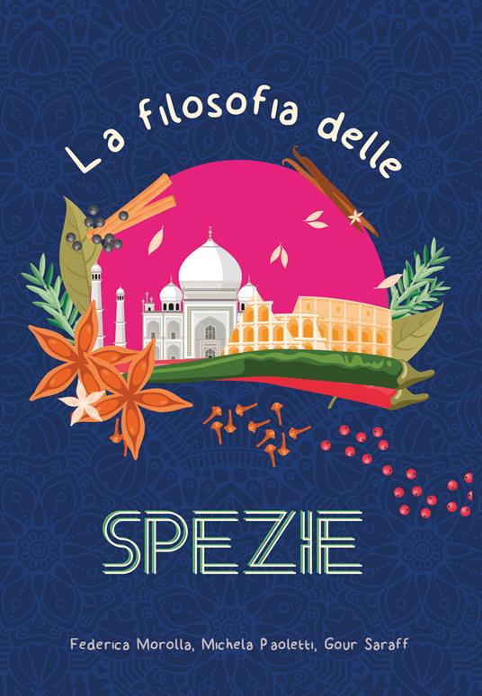 La filosofia delle spezie. Ediz. illustrata - Federica Morolla,Michela Paoletti,Gour Saraff - copertina