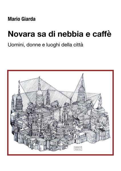 Novara sa di nebbia e caffè. Uomini, donne e luoghi della città. Ediz. ampliata - Mario Giarda - copertina