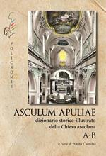 A-B. Asculum Apuliae. Dizionario storico-illustrato della Chiesa ascolana