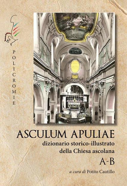 A-B. Asculum Apuliae. Dizionario storico-illustrato della Chiesa ascolana - copertina