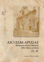 D-K. Asculum Apuliae. Dizionario storico-illustrato della Chiesa ascolana