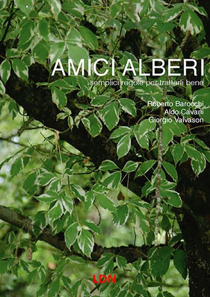 Amici alberi. Semplici regole per trattarli bene - Roberto Barocchi,Aldo Cavani,Giorgio Valvason - copertina