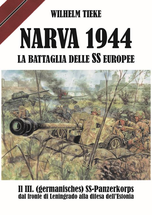 Narva 1944. La battaglia delle SS europee. Il III. (germanisches) SS-Panzerkorps dal fronte di Leningrado alla difesa dell’Estonia - Wilhelm Tieke - copertina