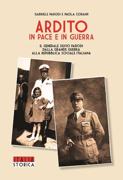 Ardito in pace e in guerra. Il generale Silvio Parodi dalla Grande Guerra alla Repubblica Sociale Italiana - Gabriele Parodi,Paola Coraini - copertina