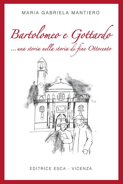 Bartolomeo e Gottardo ...una storia nella storia di fine Ottocento - Maria Gabriela Mantiero - copertina