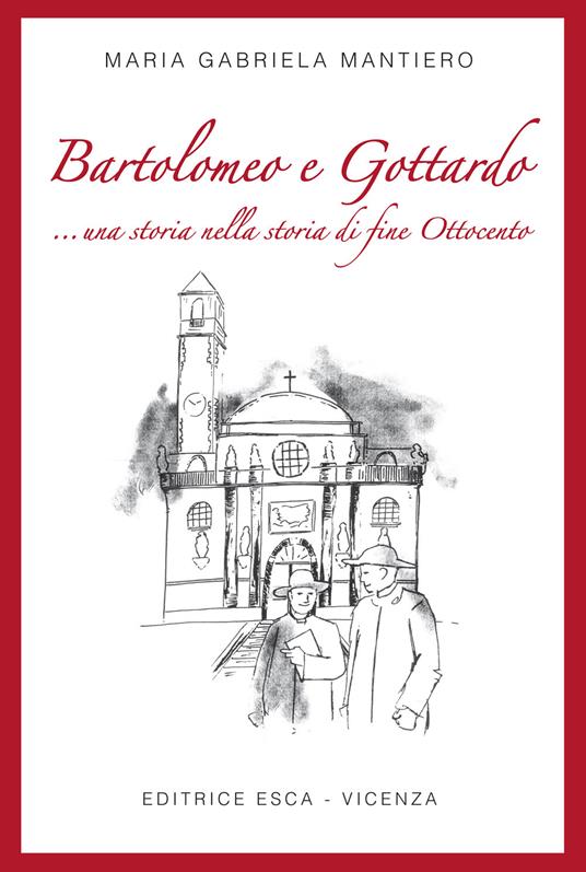 Bartolomeo e Gottardo ...una storia nella storia di fine Ottocento - Maria Gabriela Mantiero - copertina