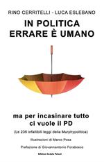 In politica errare è umano ma per incasinare tutto ci vuole il PD. Le 236 infallibili leggi della Murphypolitica