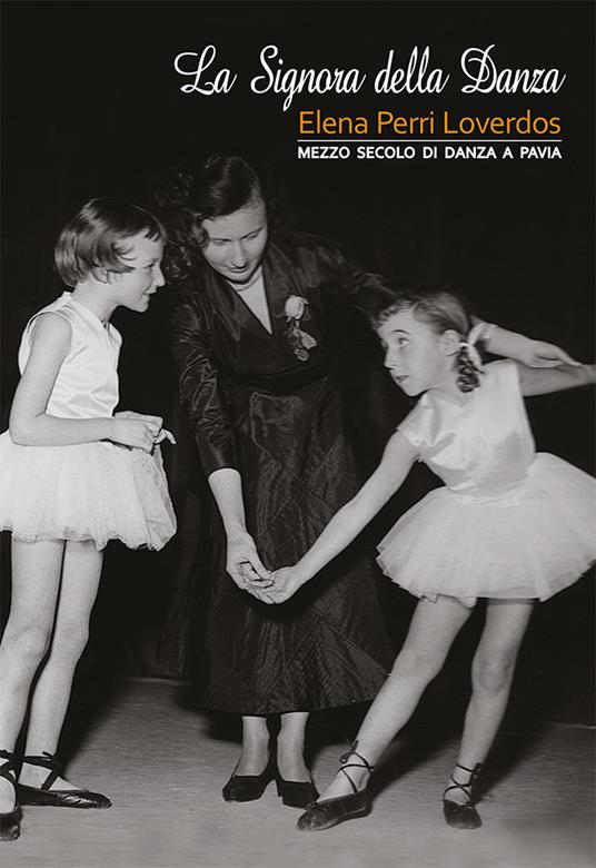 La signora della danza. Elena Perri Loverdos. Mezzo secolo di danza a Pavia - Anna Muggia,Giovanni Albini,Miradoli Renza - copertina