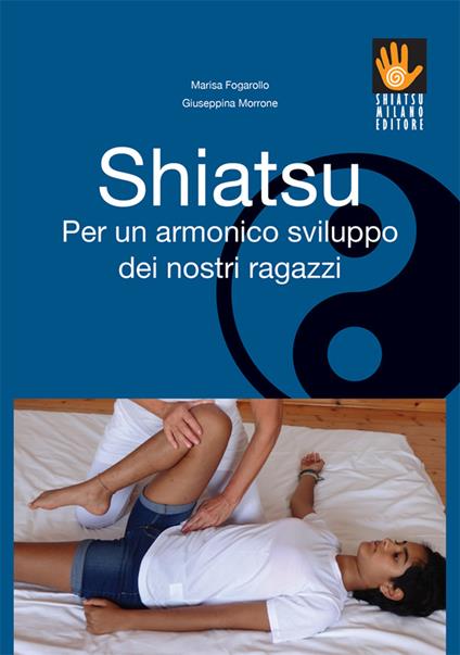 Shiatsu per un armonico sviluppo dei nostri ragazzi - Marisa Fogarollo,Giuseppina Morrone,F. Benini,A. Somenzi - ebook