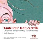 Tante teste tanti cervelli. Lanterna magica delle facce umane. Guida alla mostra (Torino, 4 dicembre 2019-30 giugno 2020)