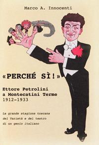 «Perché sì !» Ettore Petrolini a Montecatini Terme 1912-1933. La grande stagione toscana del Varietà e del teatro di un genio italiano. Il debutto dei fratelli De Filippo nel 1931. Ediz. critica - Marco A. Innocenti - copertina