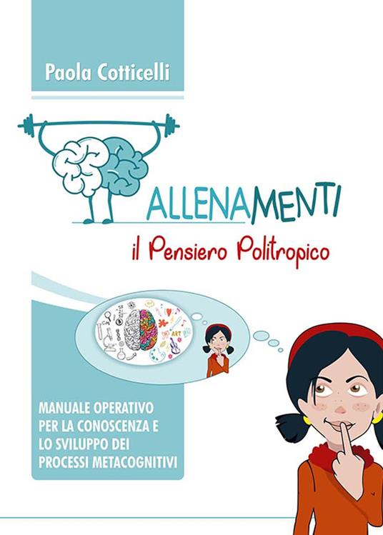 Allenamenti. Il pensiero politropico. Manuale operativo per la conoscenza e lo sviluppo dei processi metacognitivi - Paola Cotticelli - copertina