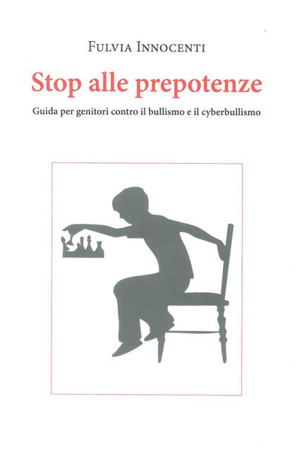 Stop alle prepotenze. Guida per genitori contro il bullismo e il cyberbullismo - Fulvia Innocenti - copertina