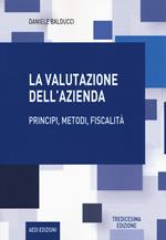 La valutazione dell'azienda. Principi, metodi, fiscalità