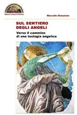 Sul sentiero degli angeli. Verso il cammino di una teologia angelica - Marcello Stanzione - copertina