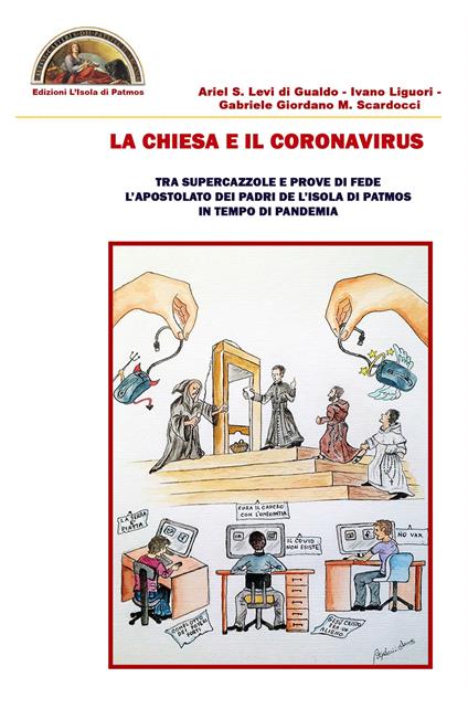 La chiesa e il coronavirus. Tra supercazzole e prove di fede l'apostolato dei padri de l'Isola di Patmos in tempo di pandemia - Ariel Stefano Levi di Gualdo,Ivano Liguori,Gabriele Giordano M. Scardocci - copertina