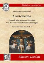 A noi donandosi. Opuscoli sulla santissima Eucaristia. Con due sermoni sul Natale e sulla Pasqua