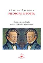 Giacomo Leopardi. Filosofo o poeta. Saggio e antologia. Ediz. critica