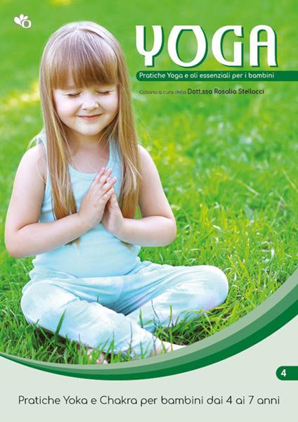 Yoga. Pratiche Yoga e oli essenziali per i bambini. Pratiche Yoka e Chakra per bambini dai 4 ai 7 anni. Vol. 4 - Rosalia Stellacci - copertina