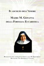 In ascolto dell'amore. Madre Maria Giovanna della fortezza eucaristica