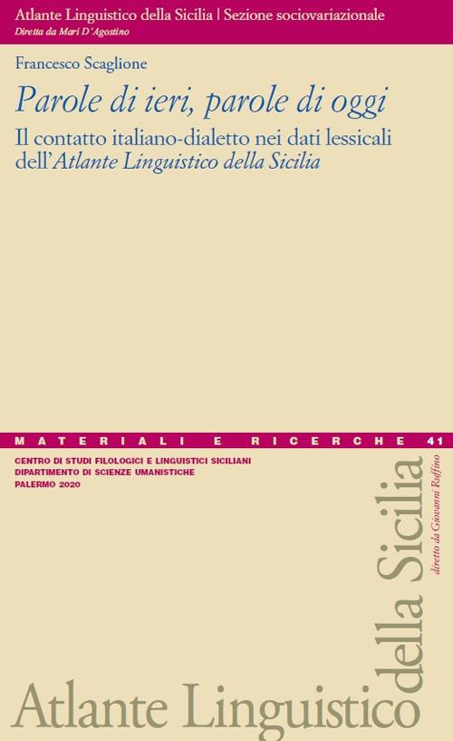 Parole di ieri, parole di oggi. Il contatto italiano-dialetto nei dati lessicali dell'«Atlante linguistico della Sicilia» - Francesco Scaglione - copertina