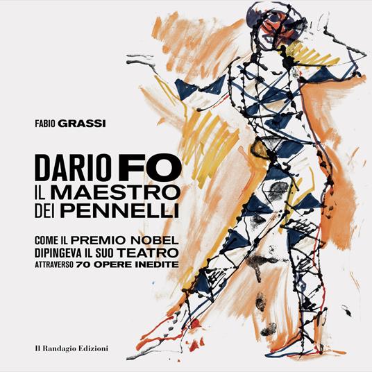 Dario Fo il Maestro dei pennelli. Come il Premio Nobel dipingeva il suo teatro attraverso 70 opere inedite. Ediz. illustrata - Fabio Grassi - copertina