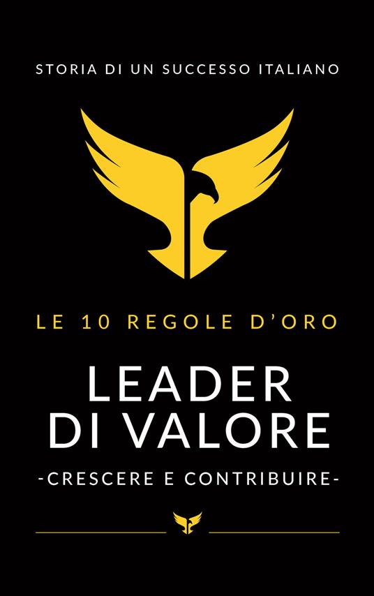 Leader di valore. Crescere e contribuire. Le 10 regole d'oro - Emiliano Rozzino,Raimondo Esposito - copertina