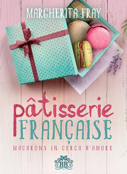 Pâtisserie française. Macarons in cerca d'amore - Margherita Fray - ebook