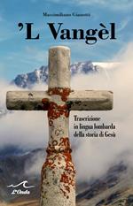 'L Vangel. Trascrizione in lingua lombarda della storia di Gesù