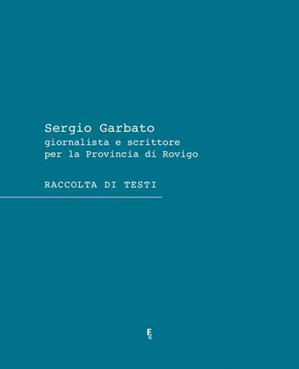 Sergio Garbato. Giornalista e scrittore per la Provincia di Rovigo. Raccolta di testi - copertina