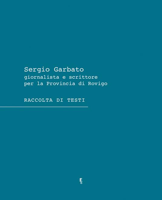 Sergio Garbato. Giornalista e scrittore per la Provincia di Rovigo. Raccolta di testi - copertina