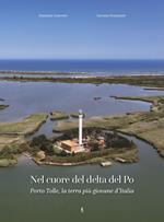 Nel cuore del delta del Po. Porto Tolle, la terra più giovane d’Italia