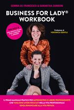 Business For Lady®. Workbook. Il primo manuale pratico per imprenditrici e libere professioniste che vogliono risultati nella vita professionale senza rinunciare alla vita privata