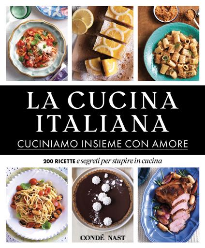 La Cucina Italiana. Cuciniamo insieme con amore. 200 ricette e segreti per stupire in cucina. Ediz. illustrata - copertina