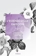 L'essenza delle emozioni. Come elaborare, lasciarsi andare e vivere liberi. Ediz. a spirale