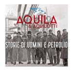 Aquila & Aquilotti. Storie di uomini e petrolio