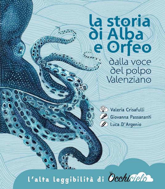 La storia di Alba e Orfeo dalla voce del polpo Valenziano. Ediz. ad alta leggibilità - Giovanna Passananti,Luca D'Argenio - copertina