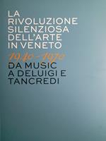 La rivoluzione silenziosa dell'arte in Veneto 1940-1970 da Music a Deluigi e Tancredi